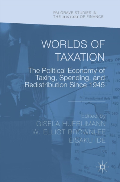 Worlds Of Taxation: The Political Economy Of Taxing, Spending, And Redistribution Since 1945