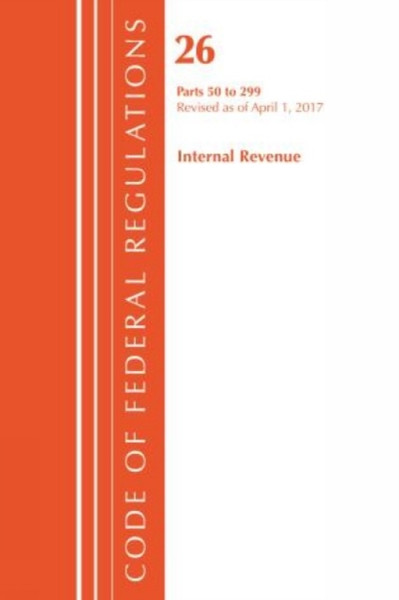 Code Of Federal Regulations, Title 26 Internal Revenue 50-299, Revised As Of April 1, 2017