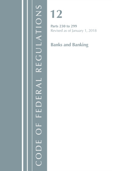 Code Of Federal Regulations, Title 12 Banks And Banking 230-299, Revised As Of January 1, 2018