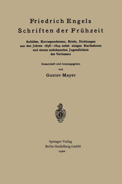 Friedrich Engels Schriften Der Fruhzeit: Aufsatze, Korrespondenzen, Briefe, Dichtungen Aus Den Jahren 1838-1844 Nebst Einigen Karikaturen Und Einem Unbekannten Jugendbildnis Des Verfassers