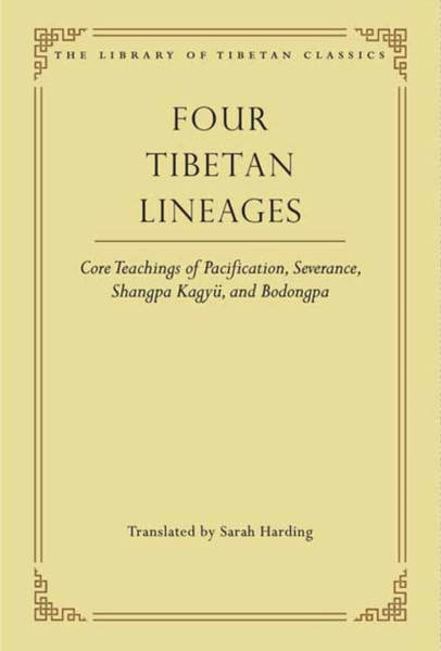 Four Tibetan Lineages: Core Teachings Of Pacification, Severance, Shangpa Kagyu, And Bodongpa