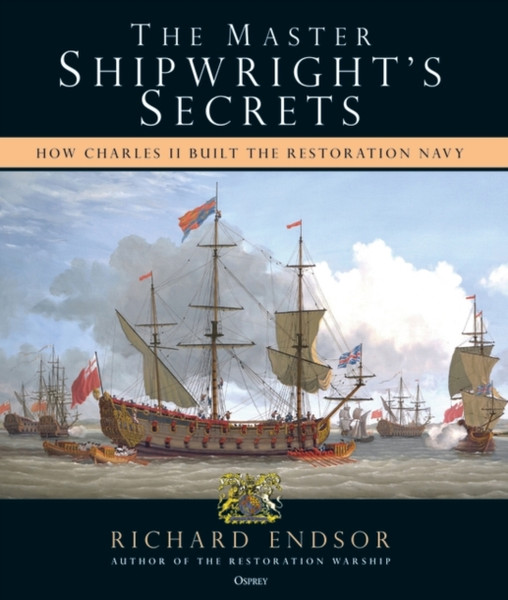 The Master Shipwright'S Secrets: How Charles Ii Built The Restoration Navy