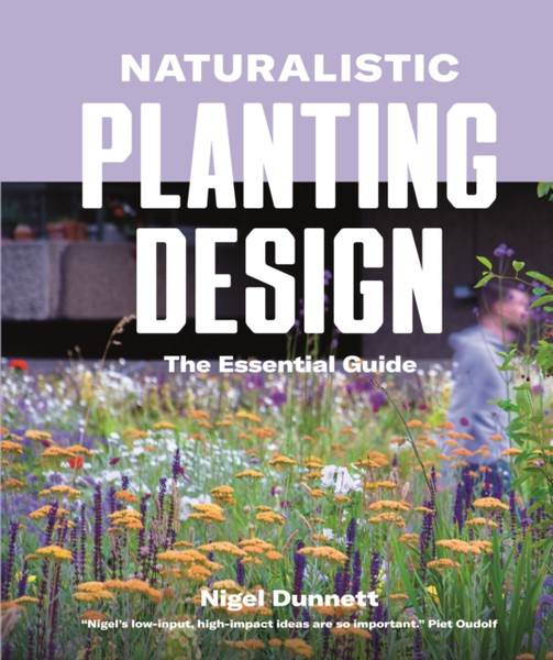 Nigel Dunnett On Planting: How To Design High-Impact, Low-Input Gardens