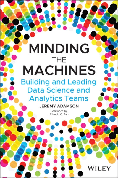 Minding The Machines: Building And Leading Data Science And Analytics Teams