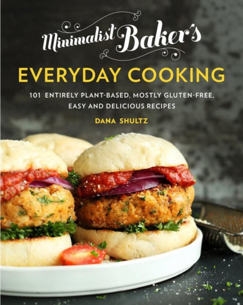 Minimalist Baker'S Everyday Cooking: 101 Entirely Plant-Based, Mostly Gluten-Free, Easy And Delicious Recipes