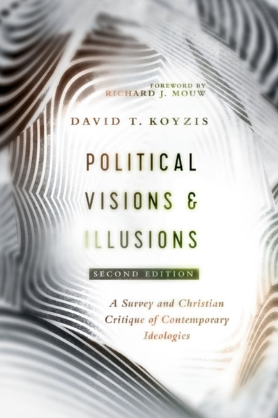 Political Visions & Illusions: A Survey & Christian Critique Of Contemporary Ideologies - 9780830852420