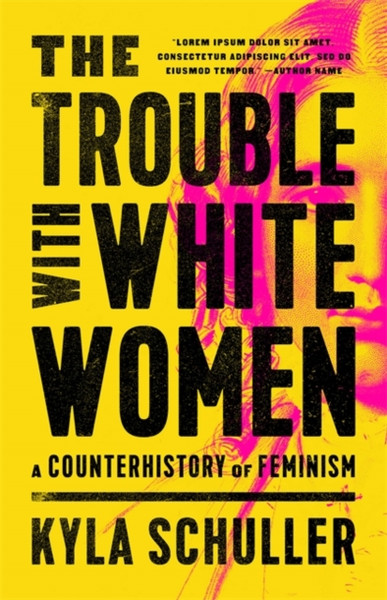 The Trouble With White Women: A Counterhistory Of Feminism