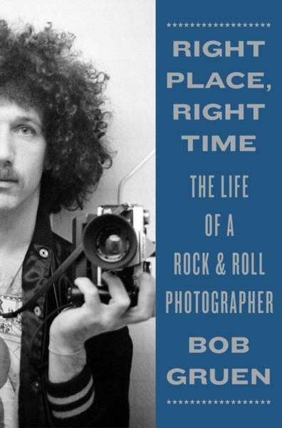Right Place, Right Time: The Life Of A Rock & Roll Photographer - 9781419742132