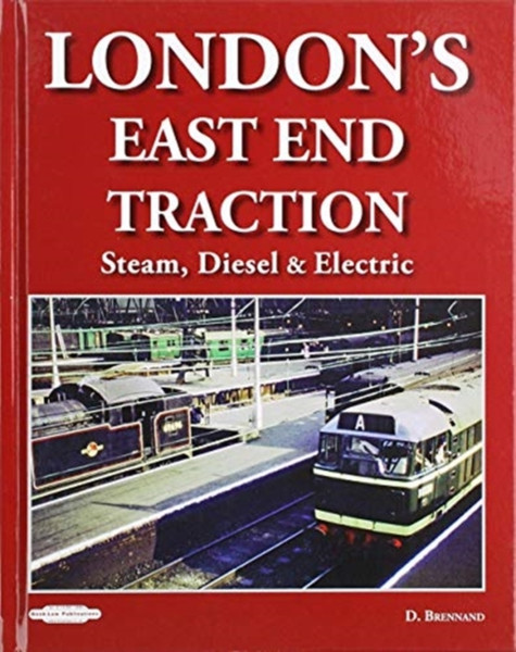 London'S East End Traction: Steam, Diesel & Electric