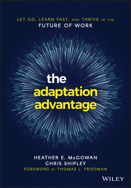 The Adaptation Advantage: Let Go, Learn Fast, And Thrive In The Future Of Work