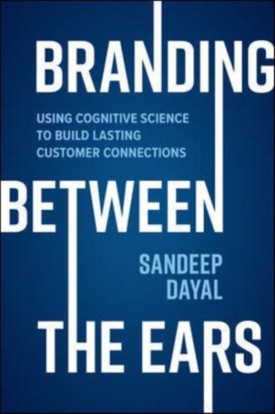 Branding Between The Ears: Using Cognitive Science To Build Lasting Customer Connections