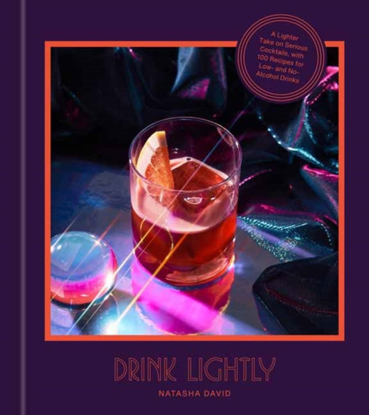 Drink Lightly: A Lighter Take On Serious Cocktails, With 100+ Recipes For Low- And No-Alcohol Drinks
