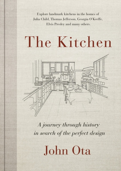 The Kitchen: A Journey Through Time-And The Homes Of Julia Child, Georgia O'Keeffe, Elvis Presley And Many Others-In Search Of