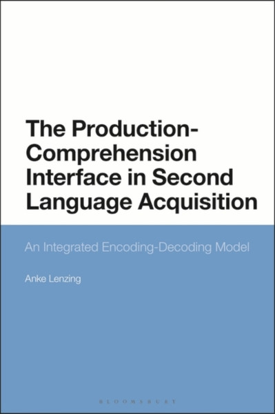 The Production-Comprehension Interface In Second Language Acquisition: An Integrated Encoding-Decoding Model