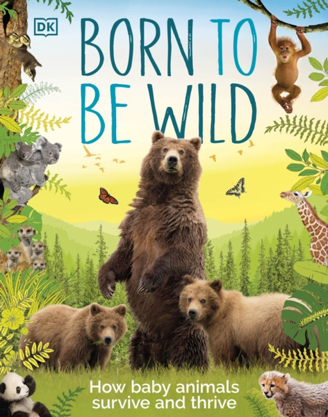 Born To Be Wild: How Baby Animals Survive And Thrive