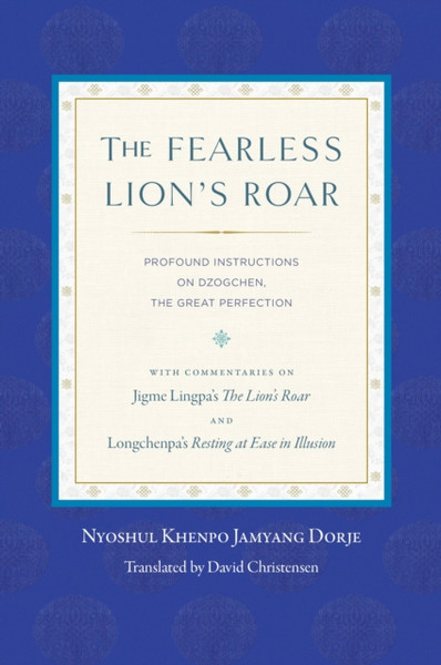 The Fearless Lion'S Roar: Profound Instructions On Dzogchen, The Great Perfection