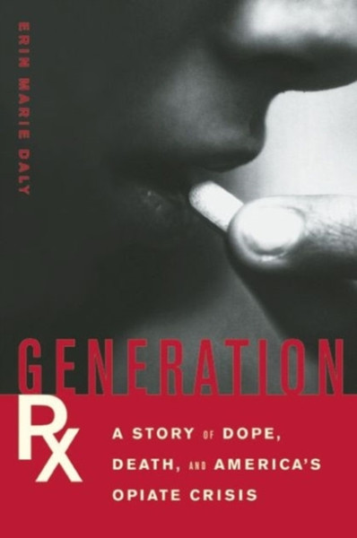 Generation Rx: A Story Of Dope, Death, And America'S Opiate Crisis