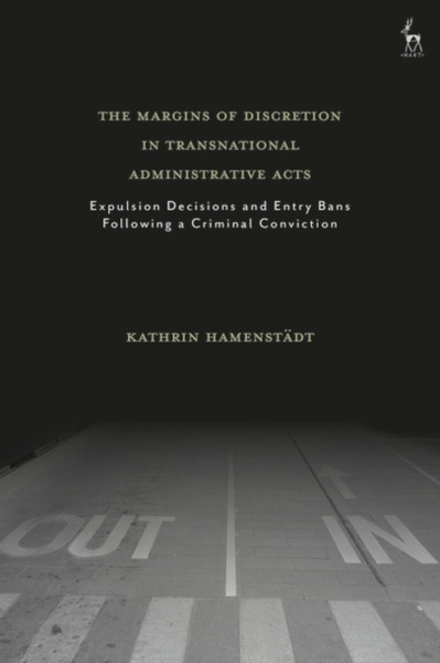 The Margins Of Discretion In Transnational Administrative Acts: Expulsion Decisions And Entry Bans Following A Criminal Conviction