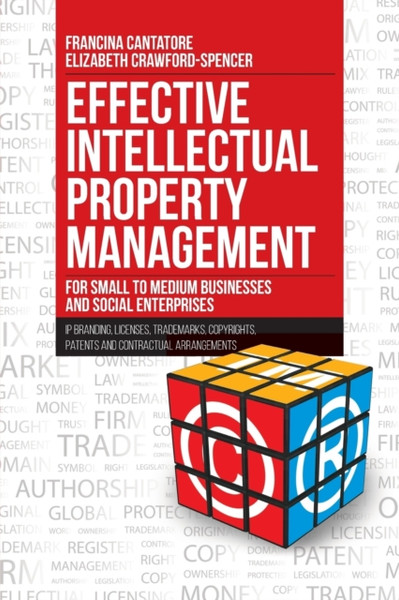 Effective Intellectual Property Management For Small To Medium Businesses And Social Enterprises: Ip Branding, Licenses, Trademarks, Copyrights, Patents And Contractual Arrangements
