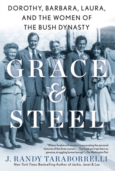 Grace & Steel: Dorothy, Barbara, Laura, And The Women Of The Bush Dynasty - 9781250248695