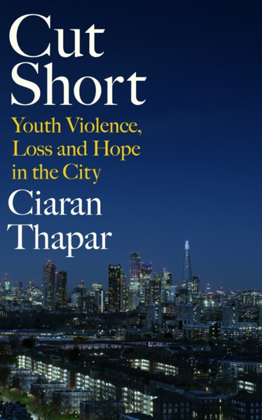 Cut Short: Youth Violence, Loss And Hope In The City - 9780241434987