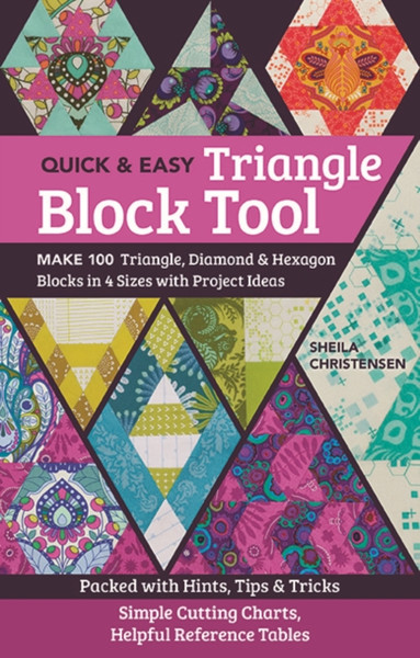 Quick & Easy Triangle Block Tool: Make 100 Triangle, Diamond & Hexagon Blocks In 4 Sizes With Project Ideas