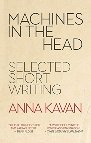 Machines In The Head: The Selected Short Writing Of Anna Kavan