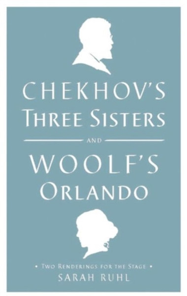 Chekhov'S Three Sisters And Woolf'S Orlando: Two Renderings For The Stage