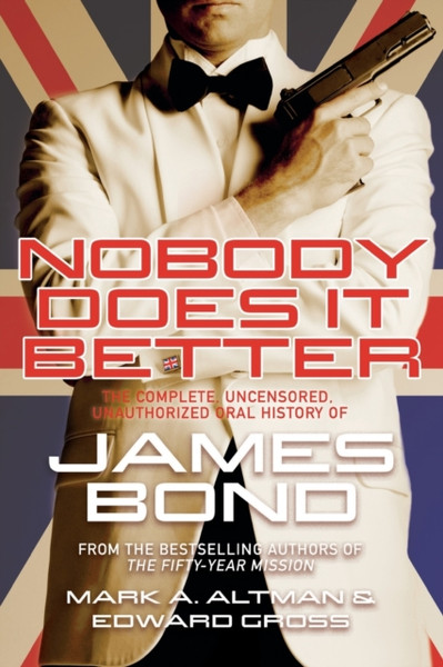 Nobody Does It Better: The Complete, Uncensored, Unauthorized Oral History Of James Bond