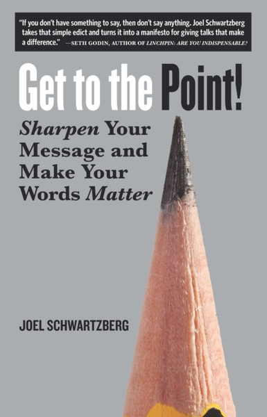 Get To The Point!: Sharpen Your Message And Make Your Words Matter