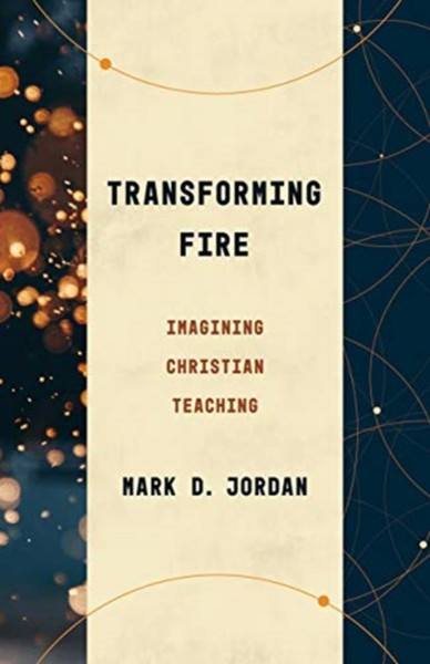 Transforming Fire: Imagining Christian Teaching