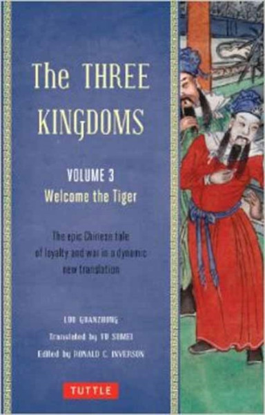The Three Kingdoms, Volume 3: Welcome The Tiger: The Epic Chinese Tale Of Loyalty And War In A Dynamic New Translation (With Footnotes)