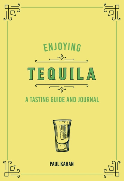 Enjoying Tequila: A Tasting Guide And Journal