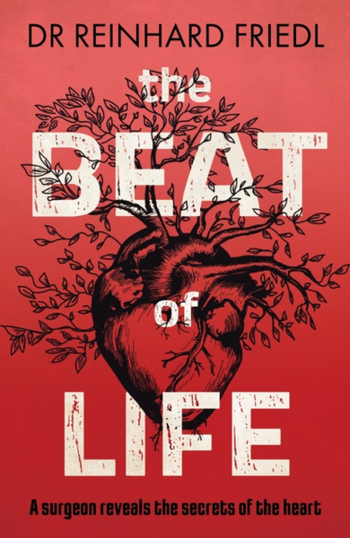 The Beat Of Life: A Surgeon Reveals The Secrets Of The Heart