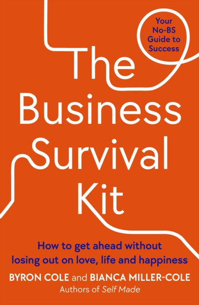 The Business Survival Kit: Your No-Bs Guide To Success - How To Get Ahead Without Losing Out On Love, Life And Happiness