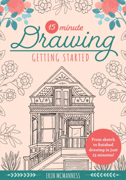 15-Minute Drawing: Getting Started: From Sketch To Finished Drawing In Just 15 Minutes!