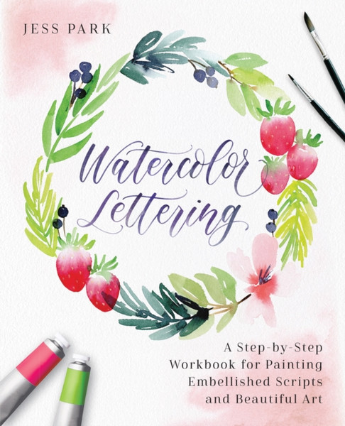 Watercolor Lettering: A Step-By-Step Workbook For Painting Embellished Scripts And Beautiful Art