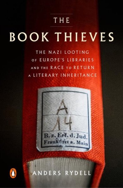 The Book Thieves: The Nazi Looting Of Europe'S Libraries And The Race To Return A Literary Inheritance