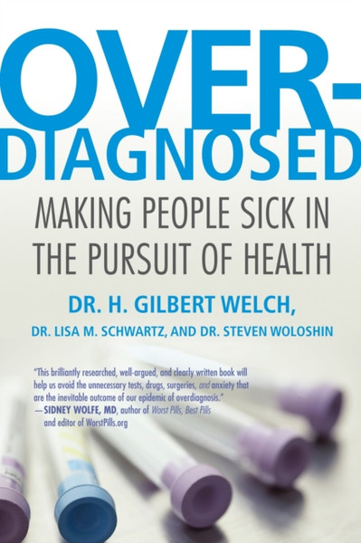 Overdiagnosed: Making People Sick In The Pursuit Of Health