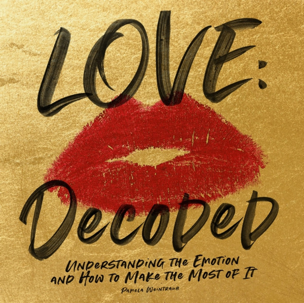 Love: Decoded: Understanding The Emotions, And How To Make The Most Of It