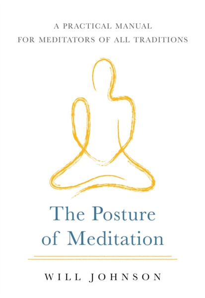 The Posture Of Meditation: A Practical Manual For Meditators Of All Traditions