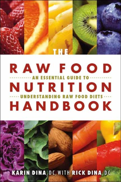 The Raw Food Nutrition Handbook: An Essential Guide To Understanding Raw Food Diets