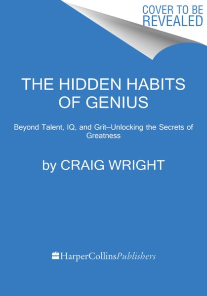 The Hidden Habits Of Genius: Beyond Talent, Iq, And Grit-Unlocking The Secrets Of Greatness - 9780062892737