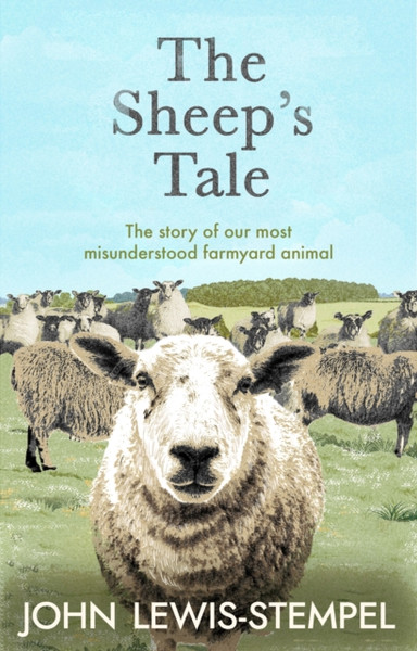 The Sheep'S Tale: The Story Of Our Most Misunderstood Farmyard Animal