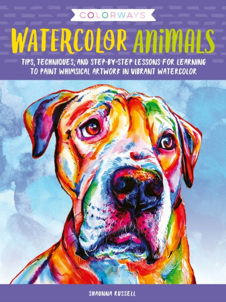 Colorways: Watercolor Animals: Tips, Techniques, And Step-By-Step Lessons For Learning To Paint Whimsical Artwork In Vibrant Watercolor