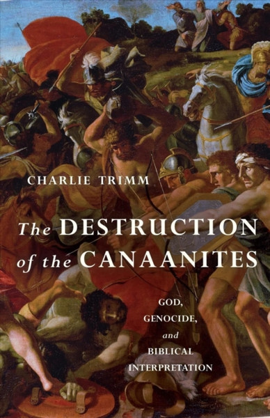 The Destruction Of The Canaanites: God, Genocide, And Biblical Interpretation