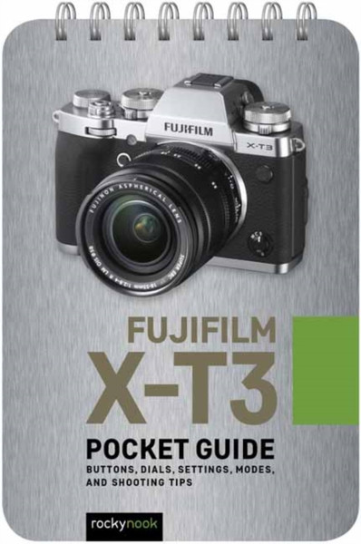 Fujifilm X-T3: Pocket Guide: Buttons, Dials, Settings, Modes, And Shooting Tips