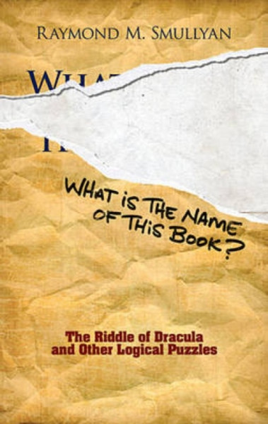 What Is The Name Of This Book?: The Riddle Of Dracula And Other Logical Puzzles