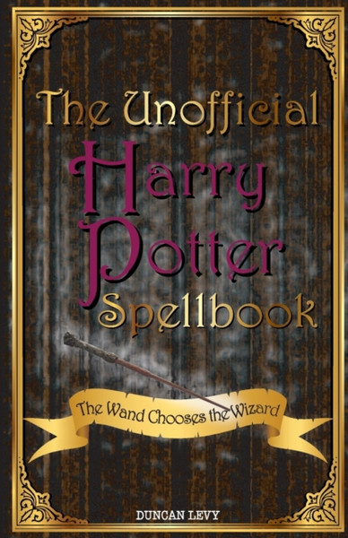 The Unofficial Harry Potter Spellbook: The Wand Chooses The Wizard - 9781616991289