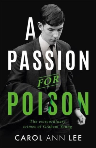 A Passion For Poison: A True Crime Story Like No Other, The Extraordinary Tale Of The Schoolboy Teacup Poisoner - 9781789464344
